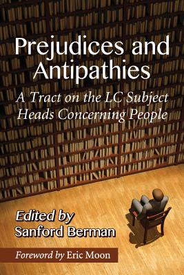 Prejudices and Antipathies: A Tract on the LC Subject Heads Concerning People - Berman, Sanford (Editor)