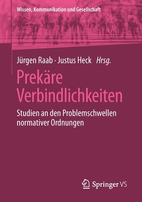 Prek?re Verbindlichkeiten: Studien an Den Problemschwellen Normativer Ordnungen - Raab, J?rgen (Editor), and Heck, Justus (Editor)