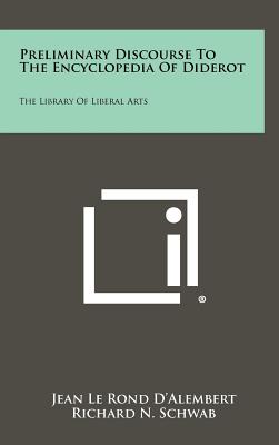 Preliminary Discourse To The Encyclopedia Of Diderot: The Library Of Liberal Arts - D'Alembert, Jean Le Rond, and Schwab, Richard N (Translated by), and Rex, Walter E