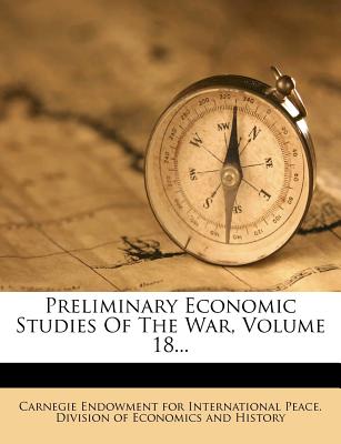 Preliminary Economic Studies of the War, Volume 18 - Carnegie Endowment for International Pea (Creator)