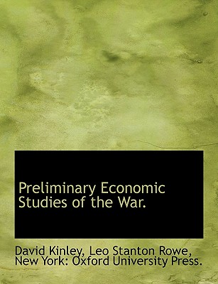 Preliminary Economic Studies of the War. - Kinley, David, and Rowe, Leo Stanton, and New York Oxford University Press, York Oxford University Press (Creator)