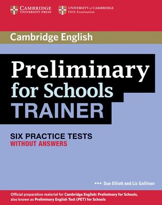 Preliminary for Schools Trainer Six Practice Tests without Answers - Elliott, Sue, and Gallivan, Liz