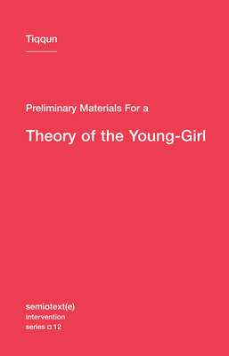 Preliminary Materials for a Theory of the Young-Girl - Tiqqun, and Reines, Ariana (Translated by)