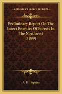 Preliminary Report on the Insect Enemies of Forests in the Northwest (1899)