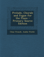 Prelude, Chorale and Fugue for the Piano - Franck, Cesar, and Pinter, Andor