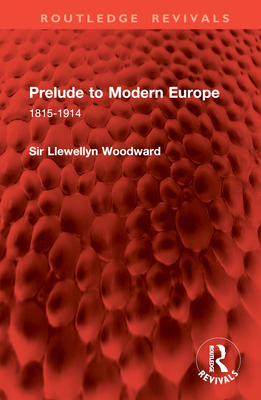 Prelude to Modern Europe: 1815-1914 - Woodward, Llewellyn