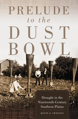 Prelude to the Dust Bowl: Drought in the Nineteenth-Century Southern Plains - Sweeney, Kevin Z