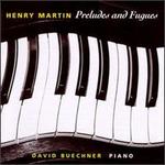 Preludes and Fugues - Henry Martin/David Buechner