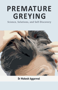 Premature Greying: Science, Solutions, and Self-Discovery