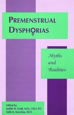 Premenstrual Dysphorias: Myths and Realities - Gold, Judith H (Editor), and Severino, Sally K, MD (Editor)