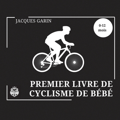 Premier Livre de Cyclisme de B?b?: Livre B?b? Noir et Blanc Contraste ?lev? 0-12 Mois Sur le V?lo - Garin, Jacques