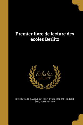 Premier Livre de Lecture Des Ecoles Berlitz - Berlitz, M D (Maximilian Delphinus) 1 (Creator), and DuBois, ?mil Joint Author (Creator)