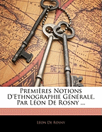 Premieres Notions D'Ethnographie Generale, Par Leon de Rosny ... - de Rosny, L?on