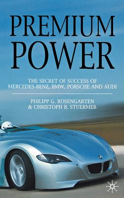 Premium Power: The Secret of Success of Mercedes-Benz, Bmw, Porsche and Audi - Rosengarten, P, and Stuermer, C