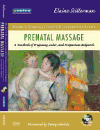 Prenatal Massage: A Textbook of Pregnancy, Labor, and Postpartum Bodywork - Stillerman, Elaine