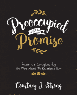Preoccupied with Promise: Reclaim the Contagious Joy You Were Meant to Experience Now
