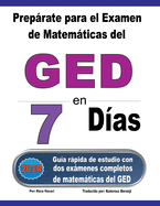 Preprate para el Examen de Matemticas del GED en 7 Das: Gua rpida de estudio con dos exmenes completos de matemticas del GED