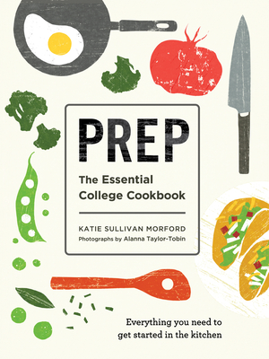 Prep: The Essential College Cookbook - Morford, Katie Sullivan