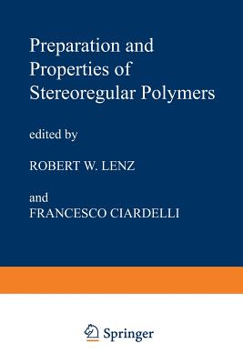 Preparation and Properties of Stereoregular Polymers: Based Upon the Proceedings of the NATO Advanced Study Institute Held at Tirrennia, Pisa, Italy, October 3-14, 1978 - Lenz, R W (Editor), and Ciardelli, F (Editor)