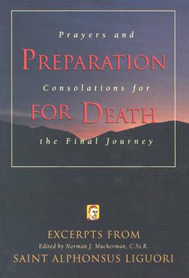 Preparation for Death: Prayers and Consolations for the Final Journey - Liguori, Alphonsus, Saint (Original Author), and Muckerman, Norman (Editor)