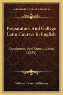 Preparatory and College Latin Courses in English (Condensed and Consolidated)