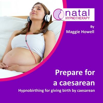 Prepare for a Caesarean: Hypnobirthing for Giving Birth by Caesarean - Howell, Maggie