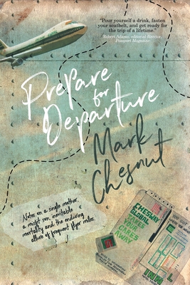 Prepare for Departure: Notes on a single mother, a misfit son, inevitable mortality and the enduring allure of frequent flyer miles - Chesnut, Mark