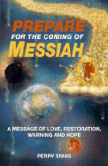 Prepare for the Coming of Messiah: A Message of Love, Restoration, Warning and Hope - Ennis, Perry