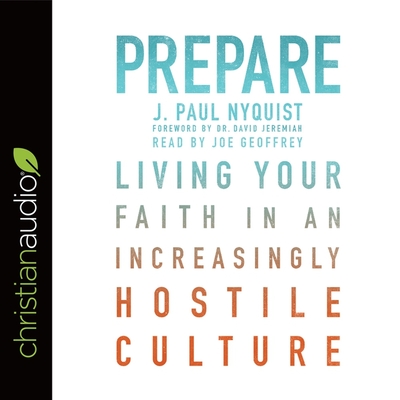 Prepare: Living Your Faith in an Increasingly Hostile Culture - Jeremiah, David, Dr. (Contributions by), and Nyquist, J Paul, and Geoffrey, Joe (Read by)