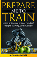 Prepare Me To Train: Using anime for proper mindset, weight-training, and nutrition