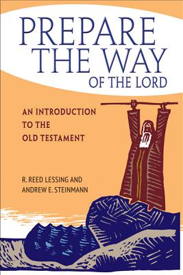 Prepare the Way of the Lord: An Introduction to the Old Testament - Lessing, R Reed, and Steinmann, Andrew, and Lessing, Reed