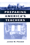 Preparing America's Teachers: A History - Fraser, James W, Prof., and Finkelstein, Barbara (Editor), and Reese, William (Editor)