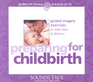 Preparing for Childbirth: Guided Imagery Exercises to Ease Labor & Delivery