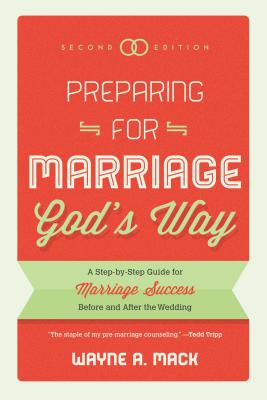Preparing for Marriage God's Way: A Step-By-Step Guide for Marriage Success Before and After the Wedding - Mack, Wayne A