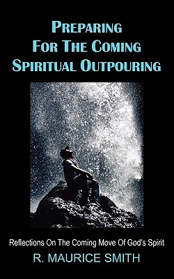 Preparing for the Coming Spiritual Outpouring - Smith, R Maurice