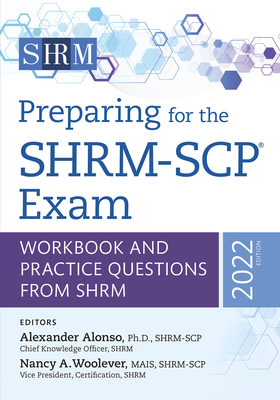 Preparing for the SHRM-SCP(R) Exam: Workbook and Practice Questions from SHRM, 2022 Edition - Woolever, Nancy A (Editor), and Alonso, Alexander, PhD