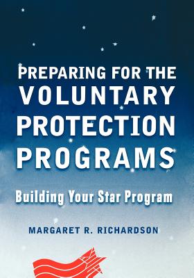 Preparing for the Voluntary Protection Programs: Building Your Star Program - Richardson, Margaret R