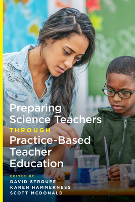 Preparing Science Teachers Through Practice-Based Teacher Education - Stroupe, David (Editor), and Hammerness, Karen (Editor), and McDonald, Scott (Editor)