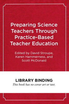 Preparing Science Teachers Through Practice-Based Teacher Education - Stroupe, David (Editor), and Hammerness, Karen (Editor), and McDonald, Scott (Editor)