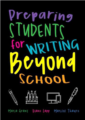Preparing Students for Writing Beyond School - Grant, Maria, and Lapp, Diane, and Thayre, Marisol
