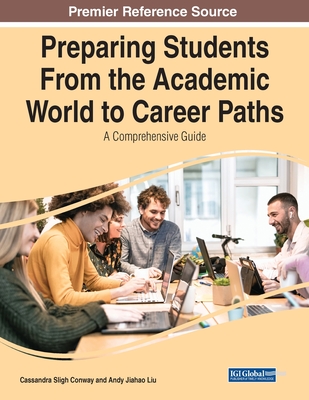 Preparing Students From the Academic World to Career Paths: A Comprehensive Guide - Sligh Conway, Cassandra (Editor), and Liu, Andy Jiahao (Editor)