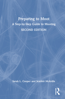 Preparing to Moot: A Step-by-Step Guide to Mooting - Cooper, Sarah L, and McArdle, Scarlett