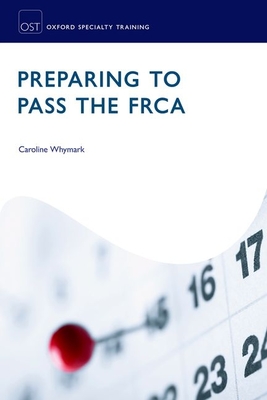 Preparing to Pass the FRCA: Strategies for Exam Success - Whymark, Caroline (Editor)