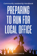 Preparing to Run for Local Office: Community Leadership Handbook