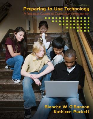 Preparing to Use Technology: A Practical Guide to Curriculum Integration - O'Bannon, Blanche W, and Puckett, Kathleen