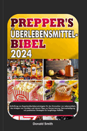 Prepper's ?berlebensmittel-Bibel 2024: Enth?llung von Experten?berlebensstrategien f?r das Einmachen von Lebensmitteln, das Anlegen von Vorr?ten und clevere Tipps zur Konservierung, Heimverteidigung