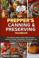 Prepper's Canning and Preserving Handbook: The Ultimate Guide to Water Bath Canning, Pressure Canning, Dehydration, Fermenting, and More for Long-Term Food Security