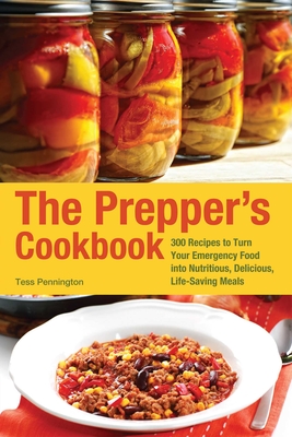 Prepper's Cookbook: 300 Recipes to Turn Your Emergency Food Into Nutritious, Delicious, Life-Saving Meals - Pennington, Tess