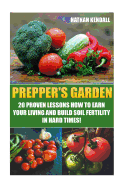 Prepper's Garden: 20 Proven Lessons How to Earn Your Living and Build Soil Fertility in Hard Times!: (Gardening Books, Better Homes Gardens)