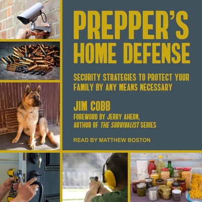 Prepper's Home Defense: Security Strategies to Protect Your Family by Any Means Necessary - Boston, Matthew (Read by), and Ahern, Jerry (Contributions by), and Cobb, Jim